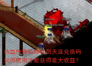 热血传奇私服仗剑天涯兑换码如何使用才能获得最大收益? 热血传奇私服仗剑天涯兑换码如何使用才能获得最大收益?