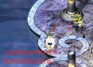 刀龙传说如何快速升级与获取顶级装备? 刀龙传说如何快速升级与获取顶级装备?